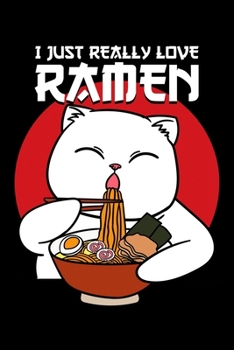 I Just Really Love Ramen: Japanese Cat Notebook to Write in, 6x9, Lined, 120 Pages Journal