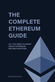 Paperback The Complete Ethereum Guide: All You Need to Know About Ethereum Before Investing. Book