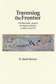 Hardcover Traversing the Frontier: The Man'y&#333;sh&#363; Account of a Japanese Mission to Silla in 736-737 Book