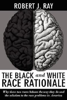 Paperback The Black and White Race Rationale: Why These Two Races Behave the Way They Do and the Solution to the Race Problems in America Book