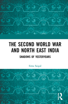 Hardcover The Second World War and North East India: Shadows of Yesteryears Book