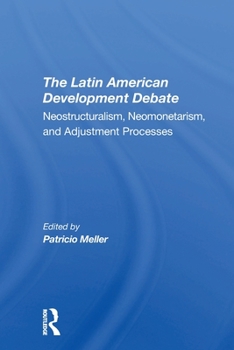 Paperback The Latin American Development Debate: Neostructuralism, Neomonetarism, And Adjustment Processes Book