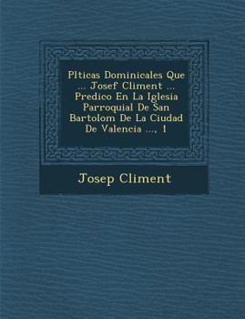 Paperback Pl�ticas Dominicales Que ... Josef Climent ... Predico En La Iglesia Parroquial De San Bartolom� De La Ciudad De Valencia ..., 1 [Spanish] Book