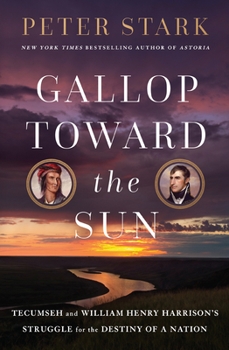 Hardcover Gallop Toward the Sun: Tecumseh and William Henry Harrison's Struggle for the Destiny of a Nation Book