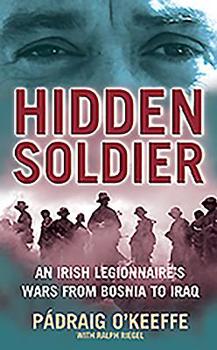 Paperback Hidden Soldier: An Irish Legionnaire's Wars from Bosnia to Iraq. Padraig O'Keefe with Ralph Riegel Book