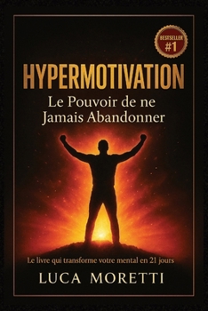 Paperback HYPERMOTIVATION - Le Pouvoir de ne Jamais Abandonner: Comment rallumer ton feu intérieur, rester déterminé quoi qu'il arrive et transformer ta vie grâ [French] Book