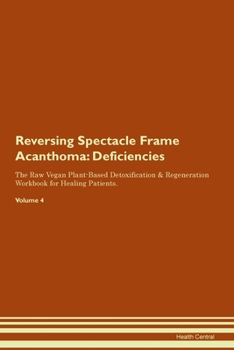 Paperback Reversing Spectacle Frame Acanthoma: Deficiencies The Raw Vegan Plant-Based Detoxification & Regeneration Workbook for Healing Patients. Volume 4 Book