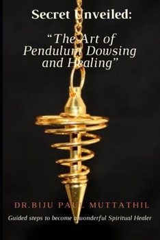 Paperback "Secret Unveiled: The Art of Pendulum Dowsing and Healing" Guided steps to become a wonderful Spiritual Healer Vol.1 Book