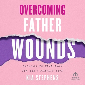 MP3 CD Overcoming Father Wounds: Exchanging Your Pain for God's Perfect Love Book