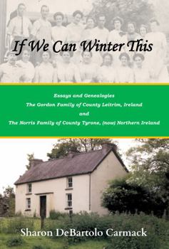 Paperback If We Can Winter This: Essays and Genealogies: The Gordon Family of County Leitrim, Ireland and The Norris Family of County Tyrone, (now) Northern Ireland Book