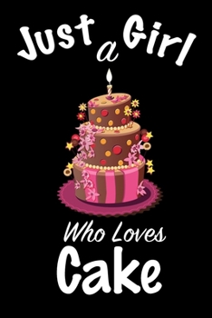 Just A Girl Who Loves Cake: journal for girls, funny gift for girls: Lined Notebook / Journal Gift, 100 Pages, 6x9, Soft Cover, Matte Finish, Write Journal