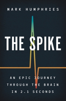 Hardcover The Spike: An Epic Journey Through the Brain in 2.1 Seconds Book