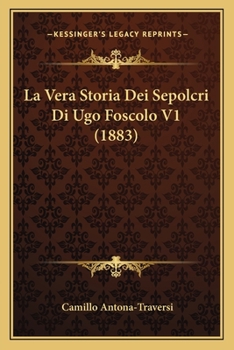 Paperback La Vera Storia Dei Sepolcri Di Ugo Foscolo V1 (1883) [Italian] Book