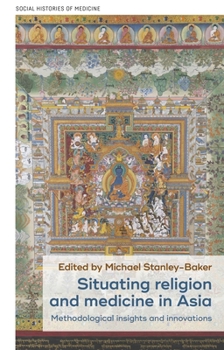 Hardcover Situating Religion and Medicine in Asia: Methodological Insights and Innovations Book