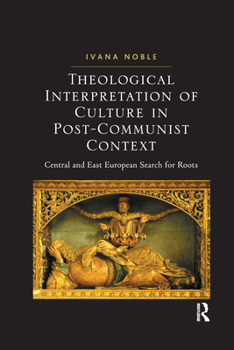 Paperback Theological Interpretation of Culture in Post-Communist Context: Central and East European Search for Roots Book