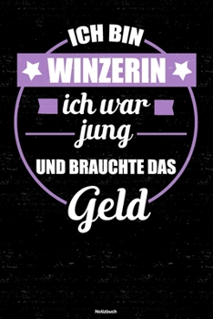 Ich bin Winzerin ich war jung und brauchte das Geld Notizbuch: Winzerin Journal DIN A5 liniert 120 Seiten Geschenk (German Edition)