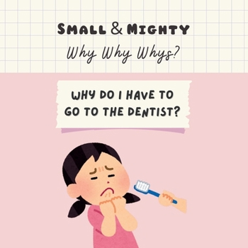 Paperback Small & Mighty Why Why Whys: Why Do I Have To Go To The Dentist? Book