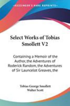 Paperback Select Works of Tobias Smollett V2: Containing a Memoir of the Author, the Adventures of Roderick Random, the Adventures of Sir Launcelot Greaves, the Book