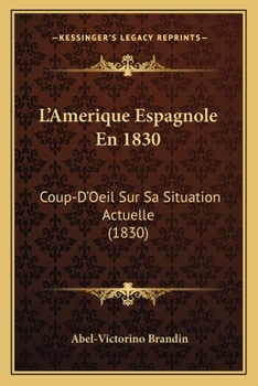 L'Amerique Espagnole En 1830: Coup-D'Oeil Sur Sa Situation Actuelle (1830)