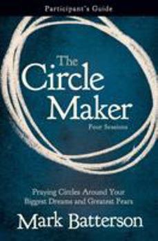 Paperback The Circle Maker Participant's Guide: Praying Circles Around Your Biggest Dreams and Greatest Fears Book
