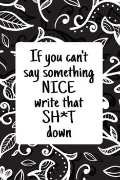 Paperback If You Can't Say Something Nice Write That Sh*t Down: Funny Sarcastic Comments Journal to Help You Deal with the Sh*tshow in Black and White Paisley ( Book