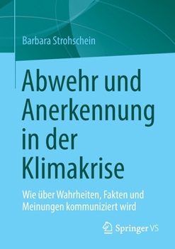 Paperback Abwehr Und Anerkennung in Der Klimakrise: Wie Über Wahrheiten, Fakten Und Meinungen Kommuniziert Wird [German] Book