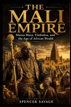 THE MALI EMPIRE: Mansa Musa, Timbuktu, and the Age of African Wealth