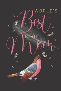 world's best bird mom: Bird gifts for women,and men: cute & elegant blank Lined notebook/Journal to write in.
