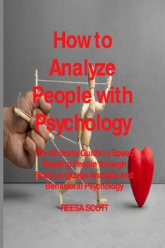 Paperback How to Analyze People with Psychology: The Ultimate Guide to Speed Reading People through Body Language Analysis and Behavioral Psychology Book