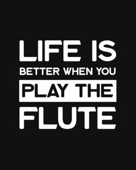 Paperback Life Is Better When You Play the Flute: Flute Gift for People Who Love Playing the Flute - Funny Saying on Black and White Cover - Blank Lined Journal Book