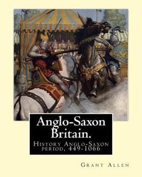 Paperback Anglo-Saxon Britain. By: Grant Allen: History Anglo-Saxon period, 449-1066 Book