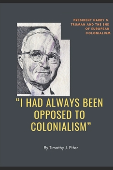 “I HAD ALWAYS BEEN OPPOSED TO COLONIALISM”: President Harry S. Truman and the End of European Colonialism