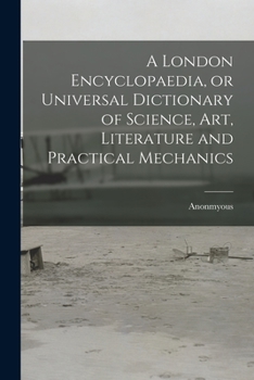 Paperback A London Encyclopaedia, or Universal Dictionary of Science, art, Literature and Practical Mechanics Book