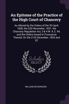 Paperback An Epitome of the Practice of the High Court of Chancery: As Altered by the Orders of the 3D April, 1828, the 23D November, 1831, the Chancery Regulat Book