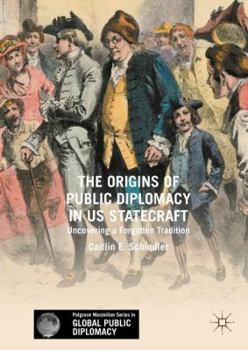 The Origins of Public Diplomacy in Us Statecraft: Uncovering a Forgotten Tradition