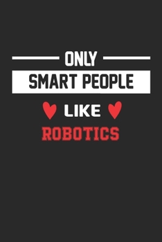Only Smart People Like Robotics Notebook - Funny Robotics Journal Gift: Lined Robotics lovers Notebook / Journal Gift, 120 Pages, 6x9, Soft Cover, Matte Finish