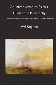 Paperback An Introduction to Plato's Humanistic Philosophy: Plato's Metaphysical and Political Criticism of Socrates' Philosophy and Action Book