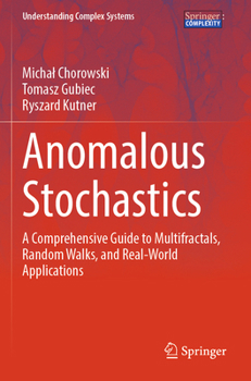 Anomalous Stochastics: A Comprehensive Guide to Multifractals, Random Walks, and Real-World Applications (Understanding Complex Systems)