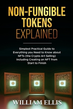 Paperback Non-Fungible Tokens Explained: Simplest Practical Guide to Everything you Need to Know about NFTs (the Crypto Art Selling) Including Creating an NFT Book