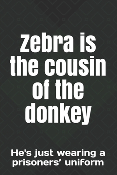 Zebra is the cousin of the donkey: He's just wearing a prisoners’ uniform