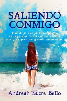 SALIENDO CONMIGO: Plan de 30 días para convertirme en la persona con la que me gustaría salir y de quién me gustaría enamorarme. ("TÚ LO TIENES TODO")