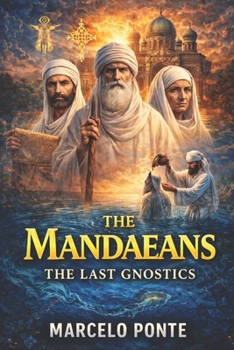 The Mandaeans: The Last Gnostics