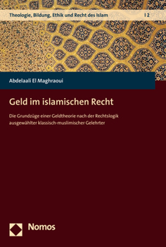 Geld Im Islamischen Recht : Die Grundzuge Einer Geldtheorie Nach der Rechtslogik Ausgewahlter Klassisch-Muslimischer Gelehrter