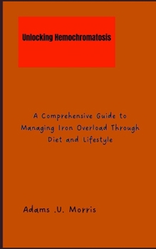 Paperback Unlocking Hemochromatosis: A Comprehensive Guide to Managing Iron Overload Through Diet and Lifestyle Book