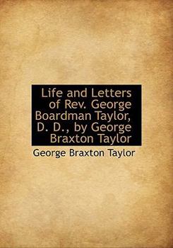 Paperback Life and Letters of REV. George Boardman Taylor, D. D., by George Braxton Taylor [Large Print] Book