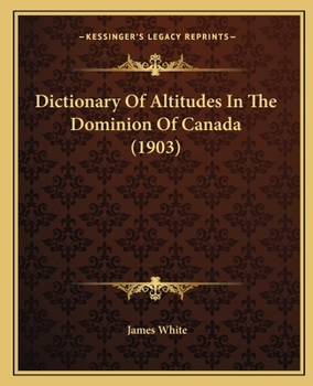 Paperback Dictionary Of Altitudes In The Dominion Of Canada (1903) Book