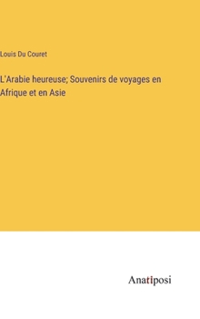 L'Arabie heureuse; Souvenirs de voyages en Afrique et en Asie