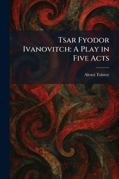 Tsar Fyodor Ivanovitch: A Play in Five Acts