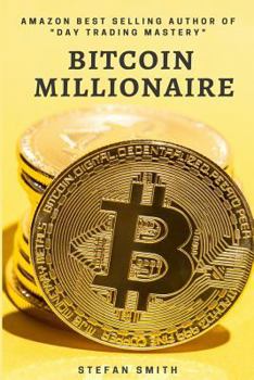 Paperback Bitcoin Millionaire: A Step by Step guide on how to become a Bitcoin Millionaire by understanding How does Bitcoin Work, Investing in Bitco Book