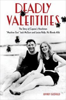 Hardcover Deadly Valentines: The Story of Capone's Henchman "Machine Gun" Jack McGurn and Louise Rolfe, His Blonde Alibi Book